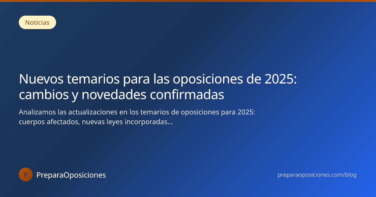 Nuevos temarios para las oposiciones de 2025: cambios… | PreparaOposiciones